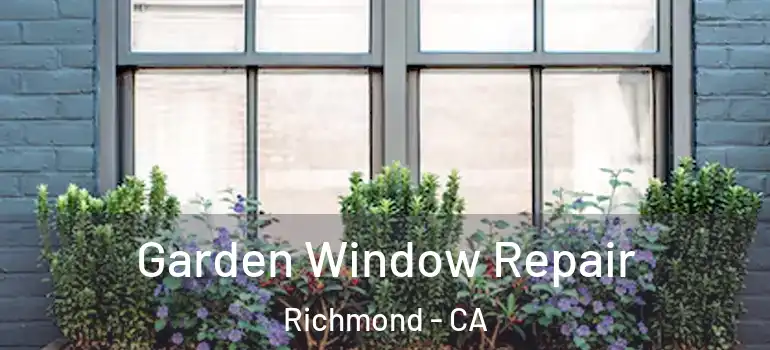  Garden Window Repair Richmond - CA